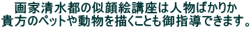 画家清水都の似顔絵講座は人物ばかりか 貴方のペットや動物を描くことも御指導できます。